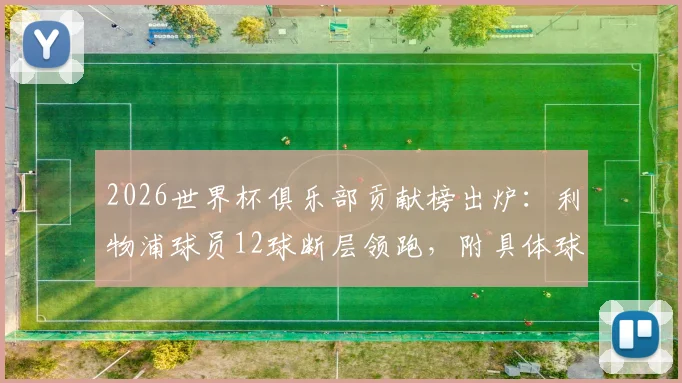 2026世界杯俱乐部贡献榜出炉：利物浦球员12球断层领跑，附具体球员名单及曼城拜仁排名对比