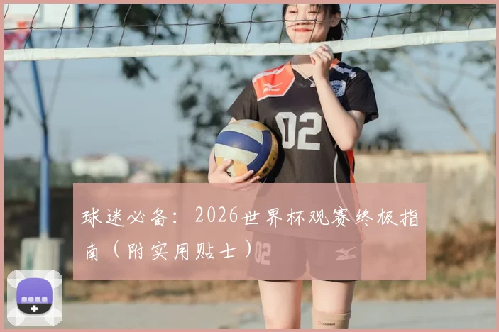 球迷必备：2026世界杯观赛终极指南（附实用贴士）