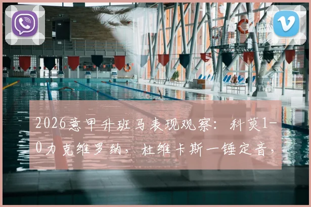 2026意甲升班马表现观察：科莫1-0力克维罗纳，杜维卡斯一锤定音，维罗纳问题出在哪？